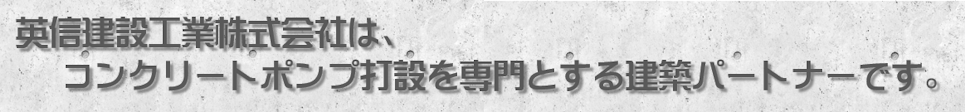 英信建設工業株式会社は、コンクリートポンプ打設を専門とする建築パートナーです。
